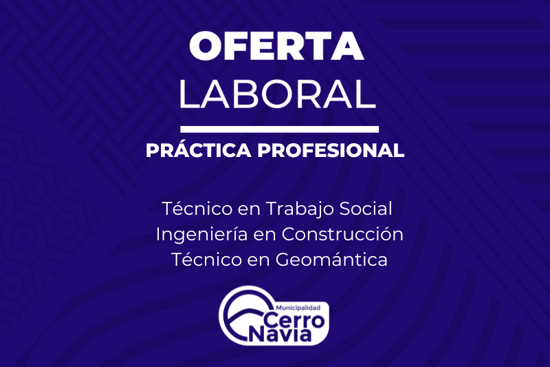 Ofertas prácticas profesionales Técnico en Trabajo Social, Ingeniería en Construcción y Técnico en Geomántica Cerro Navia